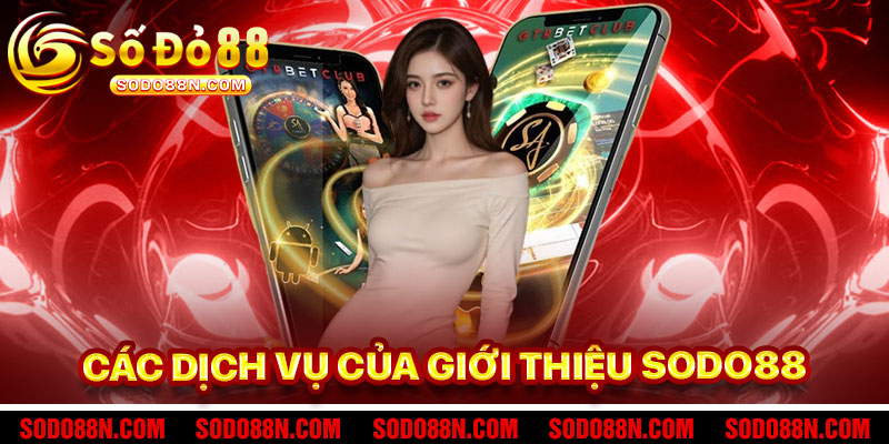 Các Dịch Vụ Nổi Bật Của Giới Thiệu Sodo88