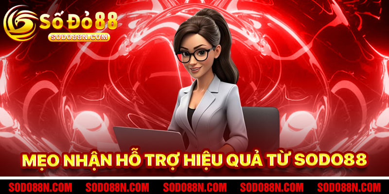 Mẹo Nhận Hỗ Trợ Hiệu Quả Từ Liên hệ Sodo88