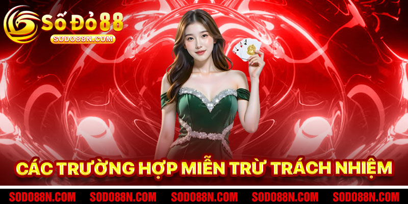 Các Trường Hợp Miễn Trừ Trách Nhiệm Sodo88
