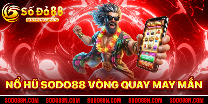 Nổ Hũ Sodo88 – Vòng Quay May Mắn Đầy Hấp Dẫn