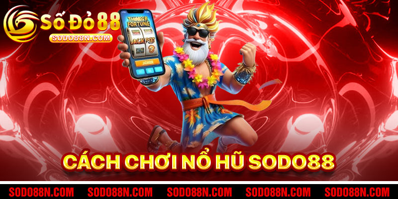 Cách Chơi Nổ Hũ Sodo88