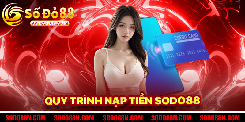 Chi Tiết Quy Trình Nạp Tiền Sodo88