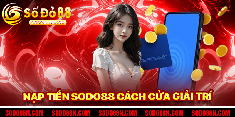 Nạp Tiền Sodo88 – Cánh Cửa Dẫn Đến Giải Trí Đỉnh Cao