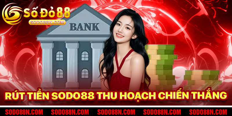 Rút Tiền Sodo88 – Hành Trình Thu Hoạch Chiến Thắng