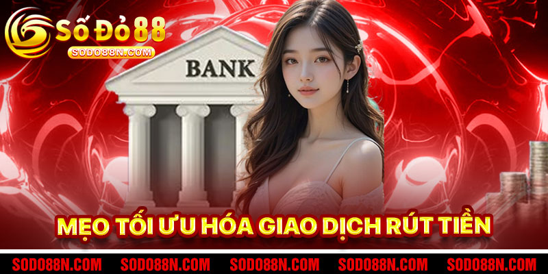 Mẹo Tối Ưu Hóa Giao Dịch Rút Tiền Sodo88