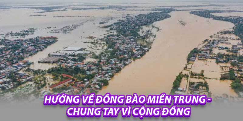 Hướng Về Đồng Bào Miền Trung - Chung Tay Vì Cộng Đồng