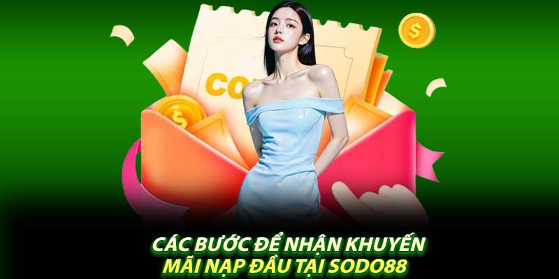 Các Bước Để Nhận Khuyến Mãi Nạp Đầu Tại Sodo88